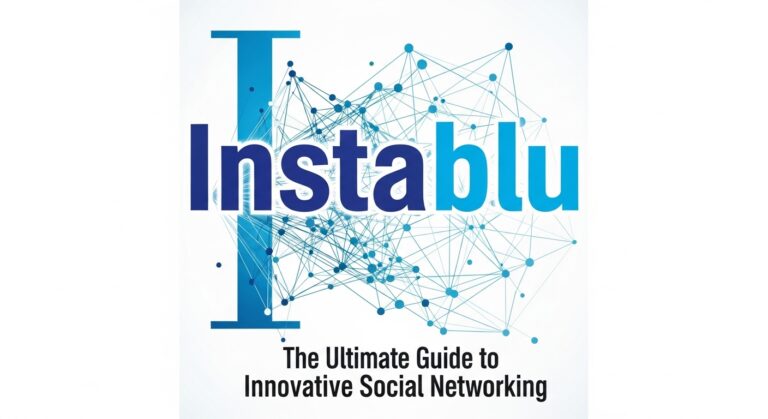 Instablu: The Ultimate Guide to Innovative Social Networking